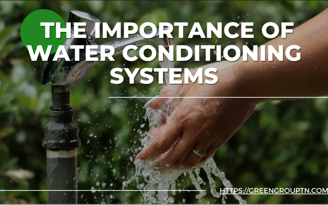 Understanding the Importance of Water Conditioning Systems