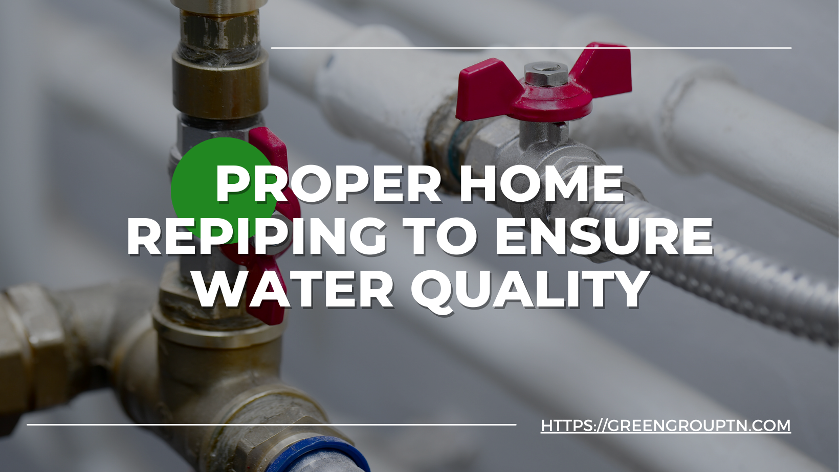 Proper Home Repiping to Ensure Water Quality