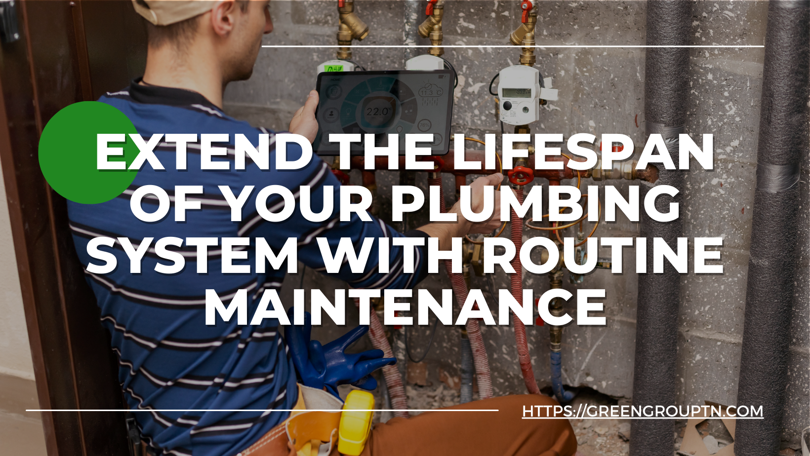 How to Extend the Lifespan of Your Plumbing System with Routine Maintenance