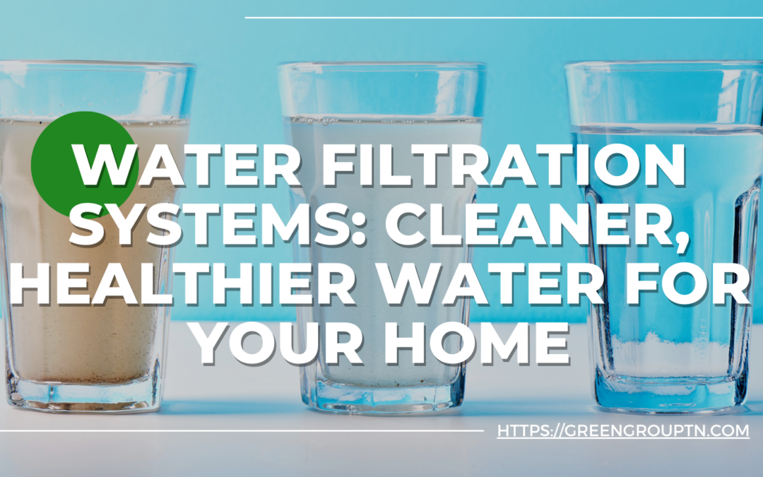 The Benefits of Water Filtration Systems: Cleaner, Healthier Water for Your Home