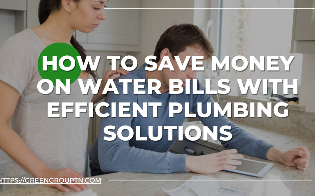 How to Save Money on Water Bills with Efficient Plumbing Solutions