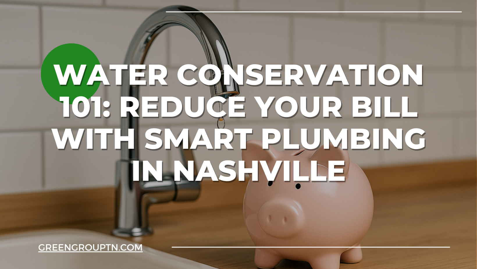 Faucet dripping water into a piggy bank, featured by Green Group to illustrate smart plumbing tips, water conservation strategies, and ways Nashville homeowners can reduce utility bills.