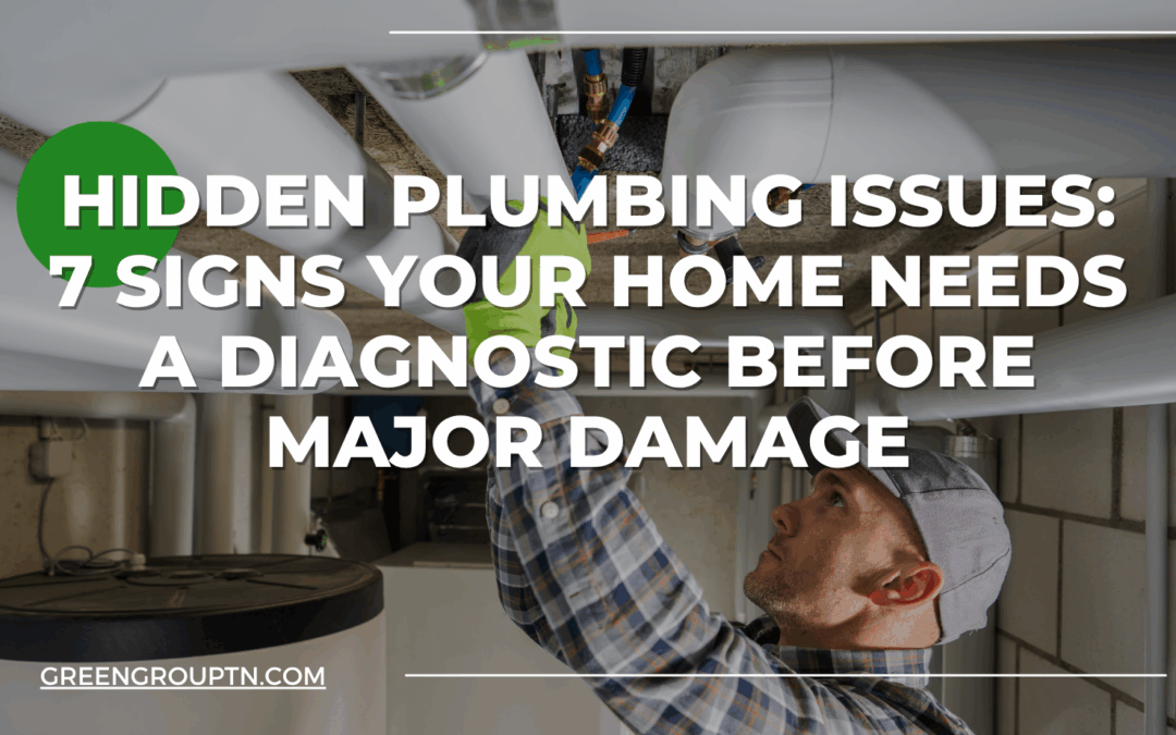 Hidden Plumbing Issues: 7 Signs Your Home Needs a Diagnostic Before Major Damage