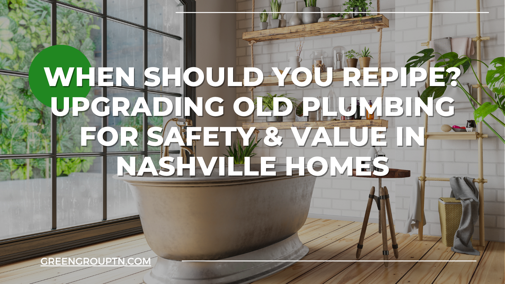 Luxury bathroom with vintage bathtub highlighting Nashville plumbing repiping services. Learn when to upgrade old pipes for safety, water pressure, and home value with Green Group TN.