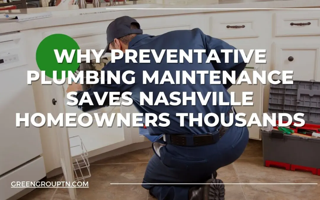 Why Preventative Plumbing Maintenance Saves Nashville Homeowners Thousands