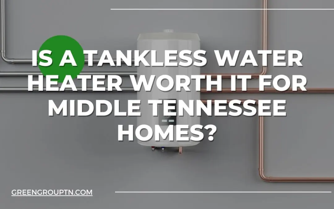 Is a Tankless Water Heater Worth It for Middle Tennessee Homes?