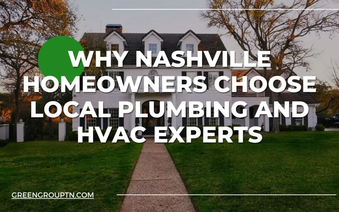 Why Nashville Homeowners Choose Local Plumbing and HVAC Experts