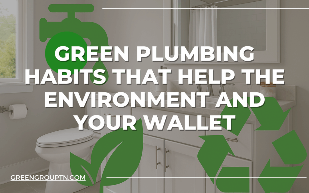 Green Plumbing Habits That Help the Environment and Your Wallet